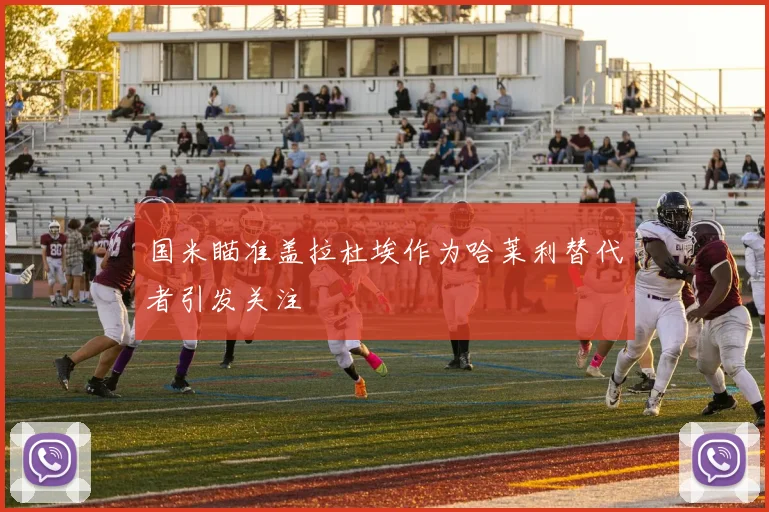 国米瞄准盖拉杜埃作为哈莱利替代者引发关注