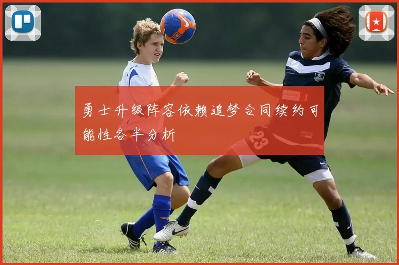 勇士升级阵容依赖追梦合同续约可能性各半分析