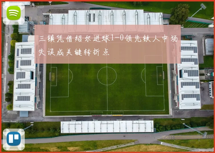 三镇凭借绍尔进球1-0领先铁人中场失误成关键转折点